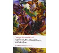 Pygmalion, Heartbreak House, and Saint Joan (Oxford World’s Classics)