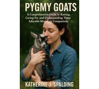 PYGMY GOATS: A Comprehensive Guide To Raising, Caring For, And Understanding These Adorable Miniature Companions