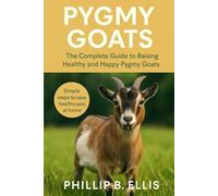 PYGMY GOATS: The Complete Guide to Raising Healthy and Happy Pygmy Goats
