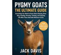 Pygmy Goats: The Ultimate Guide: Everything You Need to Know About Raising, Breeding, Feeding, Housing, Training, and Enjoying Life With These Adorable Miniature Goats