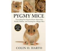 PYGMY MICE: Everything You Need to Know About Diet, Health, Habitat, and Training for a Happy Pygmy Mice