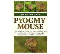 Pygmy mouse: A Complete Guide to Care, Training, and Bonding for a Happy, Healthy Pet