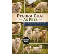 PYGORA GOAT AS PETS: The Complete Guide to Raising Pygora Goats as Pets: Housing, Feeding, Fiber Care, Health Management, Behavior, and Responsible Long-Term Ownership