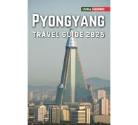 Pyongyang Travel Guide 2025: The Ultimate Traveler's Handbook for Unforgettable Adventures, Top Attractions, and Local Secrets