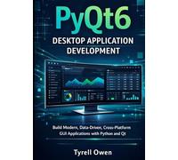 PyQt6 Desktop Application Development: Build Modern, Data-Driven, Cross-Platform GUI Applications with Python and Qt (Designing, Building, and Scaling Professional Python GUI Applications with Qt6)