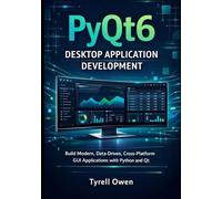 PyQt6 Desktop Application Development: Build Modern, Data-Driven, Cross-Platform GUI Applications with Python and Qt (Designing, Building, and Scaling Professional Python GUI Applications with Qt6)