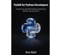 PyQt6 for Python Developers: Create Fast, Beautiful Desktop Applications Without Leaving Python