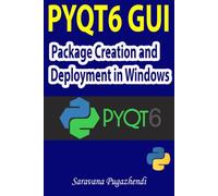 PyQt6 Package Creation and Deployment in Windows: A Practical Guide to Building Python Desktop Applications, Creating Standalone EXE Files with ... Applications using Inno Setup Compiler