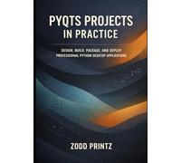 PYQTS PROJECTS IN PRACTICE: DESIGN, BUILD, PACKAGE AND DEPLOY PROFESSIONAL PYTHON DESKTOP APPLICATIONS
