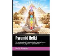 Pyramid Reiki: The Complete Master’s Guide to Ancient Egyptian Energy, Sacred Geometry, Alignment & Spiritual Power (Egyptian Reiki Collection)