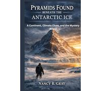 Pyramids Found Beneath the Antarctic Ice: A Continent, Climate Clues, and the Mystery Below