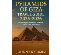 Pyramids of Giza Travel Guide 2025-2026: Explore Egypt’s Ancient Marvels, Culture, and Adventure