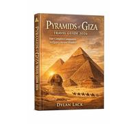 Pyramids of Giza Travel Guide 2026: Your Complete Companion to Egypt’s Ancient Wonders