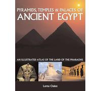 Pyramids, Temples & Tombs of Ancient Egypt: An illustrated atlas of the lands of the pharoahs