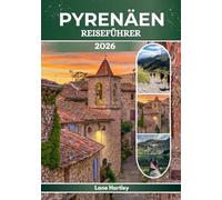PYRENÄEN REISEFÜHRER 2026: Eine Reise durch Lourdes, Andorra, Pau, Jaca und darüber hinaus. Lebendige Kultur und verborgene Bergwunder.