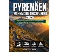 Pyrenäen Wohnmobil Reiseführer 2026: Gebirgspässe, Nationalparks und versteckte Dörfer in Frankreich, Spanien und Andorra - ein Abenteuer