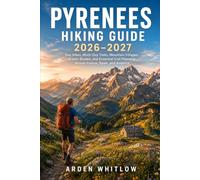 PYRENEES HIKING GUIDE 2026 - 2027: Day Hikes, Multi-Day Treks, Mountain Villages, Scenic Routes, and Essential Trail Planning Across France, Spain, and Andorra (EPIC TRAILS OF THE WORLD SERIES)