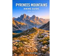 Pyrenees Mountains Hiking Guide 2026-2027: Explore Trails Smarter, Expert Navigation, Essential Gear Tips, Maps and Cultural Insights for Every Hiker
