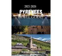 PYRENEES TRAVEL GUIDE 2025/2026: "Across Peaks and Passes: A Journey Through the Heart of the Pyrenees"