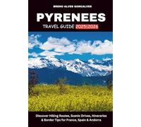 PYRENEES TRAVEL GUIDE 2025/2026: Discover Hiking Routes, Scenic Drives, Itineraries & Border Tips for France, Spain & Andorra