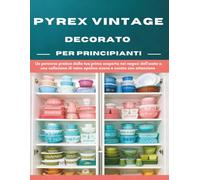 Pyrex Vintage Decorato Per Principianti: Un percorso pratico dalla tua prima scoperta nei negozi dell’usato a una collezione di vetro opalino sicura e curata con attenzione