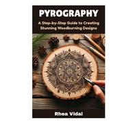 PYROGRAPHY: A Step-by-Step Guide to Creating Stunning Woodburning Designs