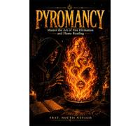 Pyromancy: Master the Art of Fire Divination and Flame Reading (The Black Grimoire Collection: Advanced Ritual Magic, Infernal Evocation & Necromancy)