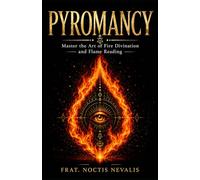 Pyromancy: Master the Art of Fire Divination and Flame Reading (The Black Grimoire Collection: Evocation • Necromancy • Ritual Magic)