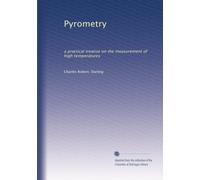 Pyrometry: a practical treatise on the measurement of high temperatures