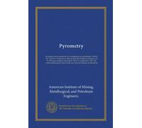 Pyrometry: the papers and discussion of a symposium on pyrometry held by the American Institute of Mining and Metallurgical Engineers at its Chicago ... Council and the National Bureau of Standards
