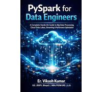 PySpark for Data Engineers: A Complete Hands-On Guide to Big Data Processing, Cloud Data Lakes, Streaming, Performance Optimization, and Real-World ... for Engineering & Computer Science Students)
