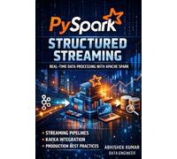 PySpark Structured Streaming Mastery: Build Real-Time Data Pipelines with Kafka, Apache Spark & Production-Ready Techniques: 10 (Data Engineering Domain For professional)