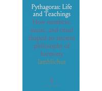 Pythagoras: Life and Teachings: How numbers, music, and ritual shaped an ancient philosophy of harmony