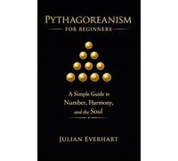 Pythagoreanism for Beginners: A Simple Guide to Number, Harmony, and the Soul