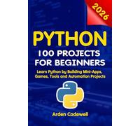 Python 100 Projects for Beginners Learn Python by Building Mini-Apps, Games, Tools, and Automation Projects