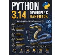 Python 3.14 Developer's Handbook: Build Professional Applications, Automate Tasks, and Master Industry-Ready Coding Skills: 22 (FutureTech Professional Series)