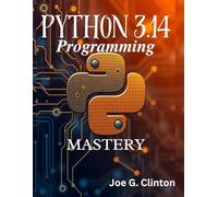 Python 3.14 Programming Mastery: A Complete Professional Handbook for Modern Software Development, Automation, Data Analysis, AI Integration, and ... Today, Professional Tomorrow in Tech)