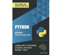 Python 3 Without Prior Knowledge: Learn how to program a neural network within 7 days (Become an Engineer Without Prior Knowledge)