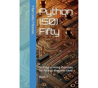 Python (50) Fifty: 50 Programming Exercises for Python: Beginner Level. Book 7 ("Learn Python: Beginner-Friendly Exercises")
