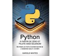 PYTHON À PARTIR DE ZÉRO ET PILOTE WEB SELENIUM: Maîtriser les tests d'automatisation de l'assurance qualité en 2024