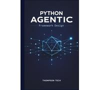 Python Agentic Framework Design: Architecting Intelligent, Self-Directed AI Agents Using Python
