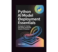 PYTHON AI MODEL Deployment Essentials: Strategies for Training, Fine-Tuning, and Serving Models in Production