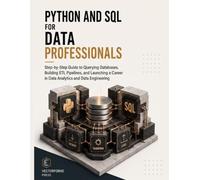 Python and SQL for Data Professionals: Step-by-Step Guide to Querying Databases, Building ETL Pipelines, and Launching a Career in Data Analytics and Data Engineering