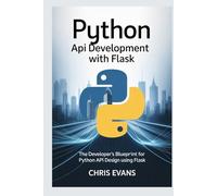 PYTHON API DEVELOPMENT WITH FLASK: THE DEVELOPER’S BLUEPRINT FOR PYTHON API DESIGN USING FLASK