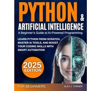 Python & Artificial Intelligence: A Beginner’s Guide to AI- Powered Programming: Learn Python from Scratch, Master AI Tools, and Boost Your Coding Skills with Smart Automation