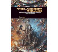 Python Asynchronous Programming: A Practical Guide to Building Responsive Systems with asyncio and Coroutines