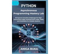 Python Asynchronous Programming Mastery Lab: 65 Asyncio Coroutine Challenges for High-Concurrency Apps covering Event Loops, Tasks, and Awaitables for Scalable Systems