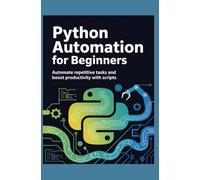 Python Automation for Beginners: Automate Repetitive Tasks and Boost Productivity With Scripts