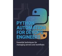 Python Automation for DevOps Engineers: Essential Techniques for Managing Servers and Workflows (Practical Engineering for Game Development, Mobile Apps & DevOps Automation Series)