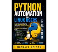 Python Automation for Linux Users: Practical Python Scripting for Linux Sysadmins, DevOps, and Power Users: Automate Everything with Real-World Projects, Containers, Cloud, and Modern Tools